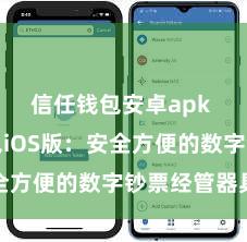 信任钱包安卓apk 信任钱包iOS版：安全方便的数字钞票经管器具