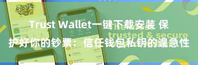 Trust Wallet一键下载安装 保护好你的钞票：信任钱包私钥的遑急性