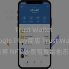 Trust Wallet Google Play商店 Trust Wallet 何如将 NFT 钞票租赁给他东说念主？Web3 经济花式领会